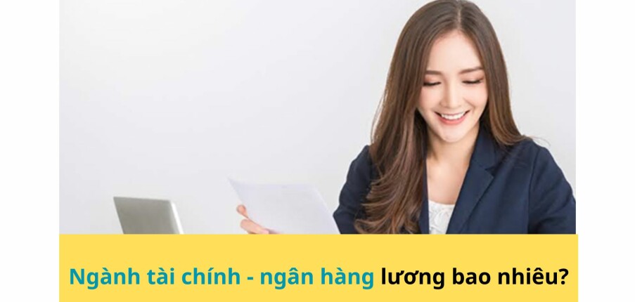 Ngành tài chính - ngân hàng lương bao nhiêu? (Cập nhật 2025)