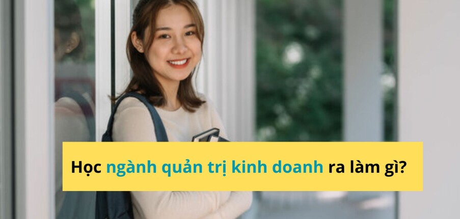 Học ngành quản trị kinh doanh ra làm gì? 10 cơ hội nghề nghiệp hấp dẫn 2025