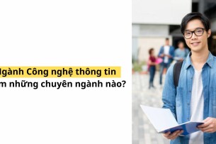 10 chuyên ngành của Ngành Công nghệ thông tin (IT) đầy đủ, chi tiết nhất  (2025)