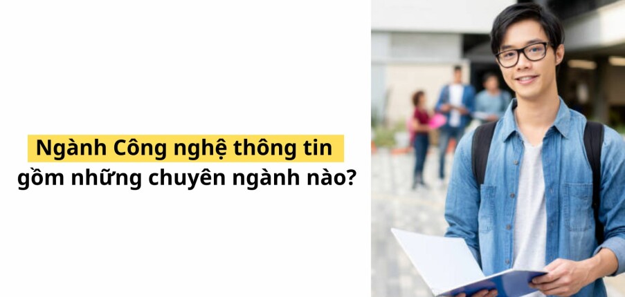 10 chuyên ngành của Ngành Công nghệ thông tin (IT) đầy đủ, chi tiết nhất  (2025)