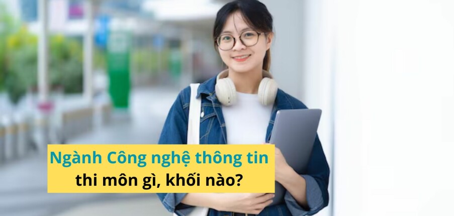Ngành Công nghệ thông tin thi môn gì, khối nào? Giải đáp chi tiết cho học sinh 2k7