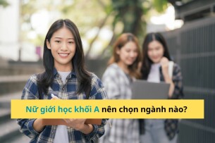 Nữ giới học khối A nên chọn ngành nào dễ xin việc, thu nhập ổn định?