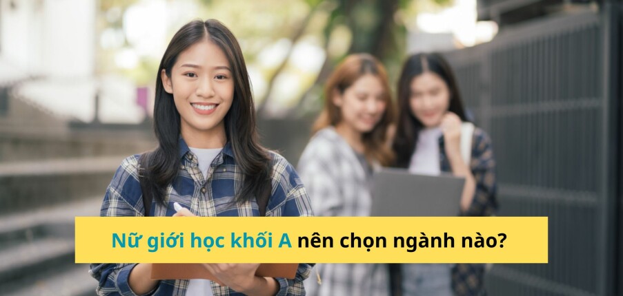 Nữ giới học khối A nên chọn ngành nào dễ xin việc, thu nhập ổn định?