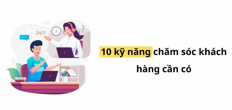Kỹ Năng Chăm Sóc Khách Hàng Là Gì? 10 Kỹ Năng Cần Có Để Làm Hài Lòng Mọi Khách Hàng