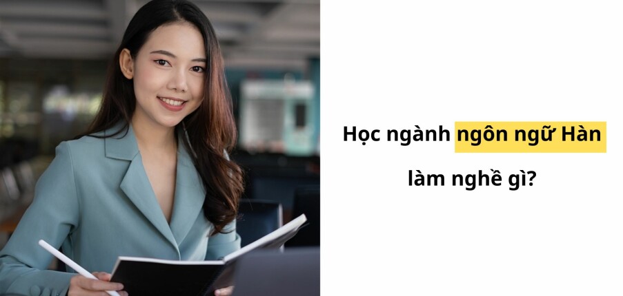 Học ngôn ngữ hàn làm nghề gì? Top 10 công việc hot lương cao (2025)