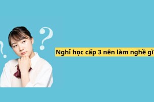 Nghỉ học cấp 3 nên làm nghề gì?
