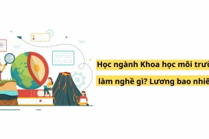 Học ngành Khoa học môi trường làm nghề gì? lương bao nhiêu? (2025)