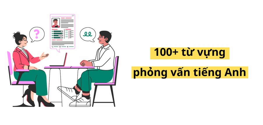 100+ từ vựng phỏng vấn tiếng Anh thông dụng & cách dùng (cập nhật 2025)