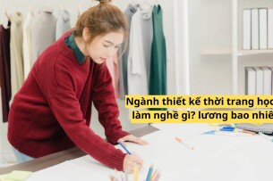 Ngành thiết kế thời trang học gì? làm nghề gì? lương bao nhiêu? (2025)