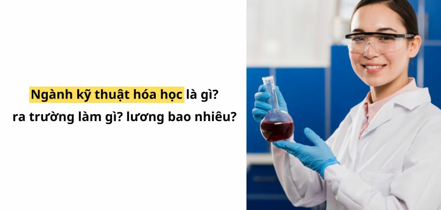 Ngành kỹ thuật hóa học là gì? ra trường làm gì? lương bao nhiêu? (2025)