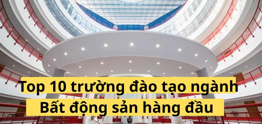 Top 10 trường đào tạo ngành Bất động sản hàng đầu (2025)