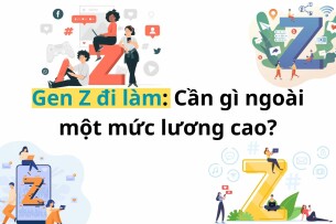 Gen Z đi làm: Cần gì ngoài một mức lương cao? [Góc nhìn & Thực tế 2025]
