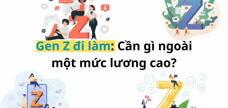 Gen Z đi làm: Cần gì ngoài một mức lương cao? [Góc nhìn & Thực tế 2025]