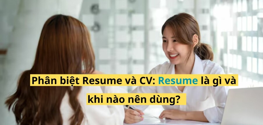 Phân biệt Resume và CV: Resume là gì và khi nào nên dùng?