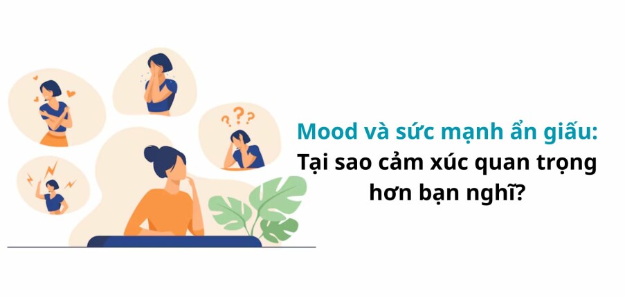 Mood và sức mạnh ẩn giấu: Tại sao cảm xúc quan trọng hơn bạn nghĩ?