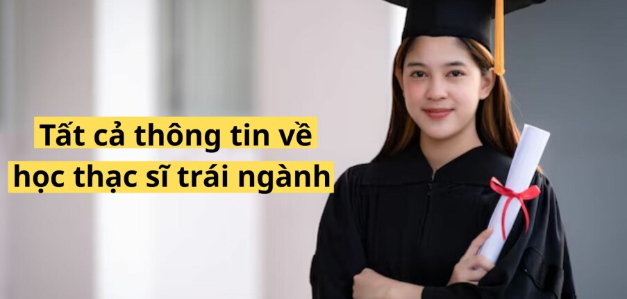 Có được Học thạc sĩ trái ngành không? Tất cả thông tin mới nhất 2025