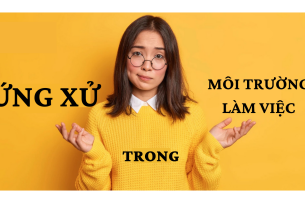 Ứng xử trong môi trường làm việc là gì? Gợi ý 9 thái độ chuẩn mực