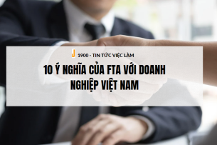 FTA là gì? 10 Ý nghĩa của FTA với doanh nghiệp Việt Nam