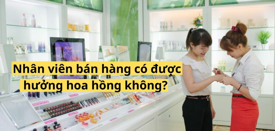 Nhân Viên Bán Hàng Có Được Hưởng Hoa Hồng Không?