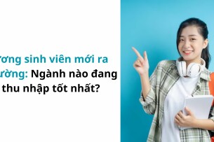Lương sinh viên mới ra trường: Ngành nào đang có thu nhập tốt nhất?