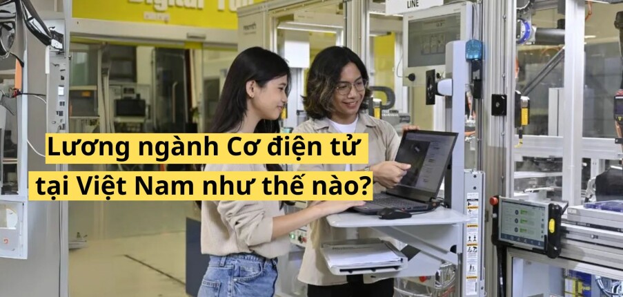 Lương ngành Cơ điện tử tại Việt Nam: Có đáng để theo đuổi?