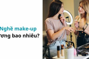 Nghề make-up lương bao nhiêu? Bí quyết để có thu nhập cao