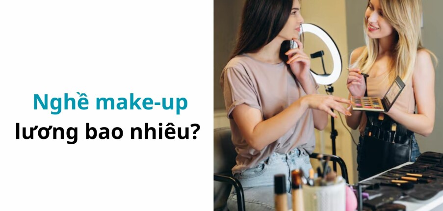 Nghề make-up lương bao nhiêu? Bí quyết để có thu nhập cao