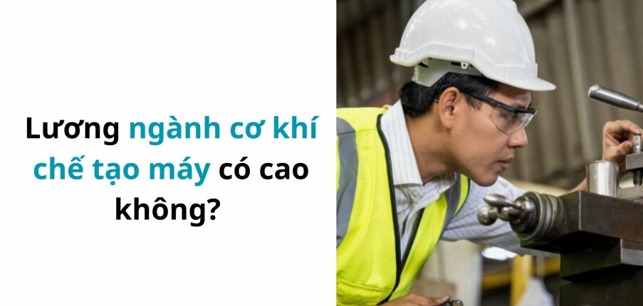 Lương ngành cơ khí chế tạo máy có cao không?