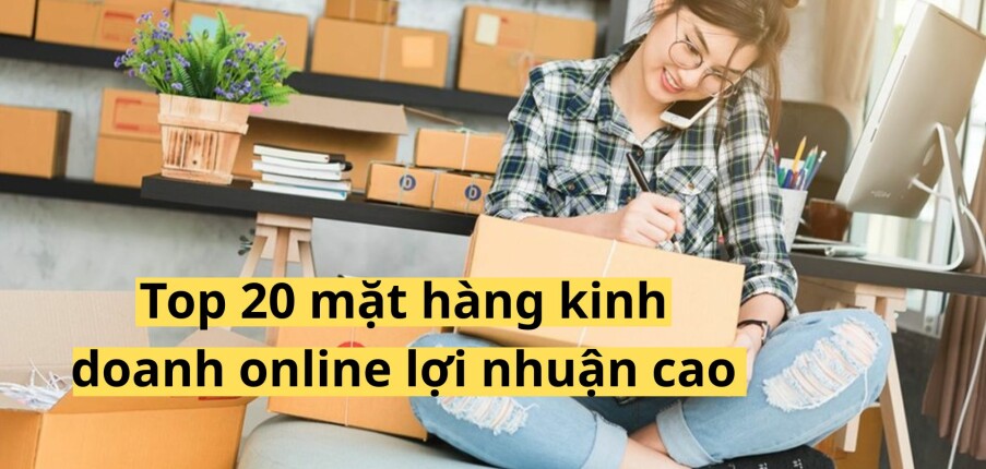 Top 20 mặt hàng kinh doanh online lợi nhuận cao trong năm 2025