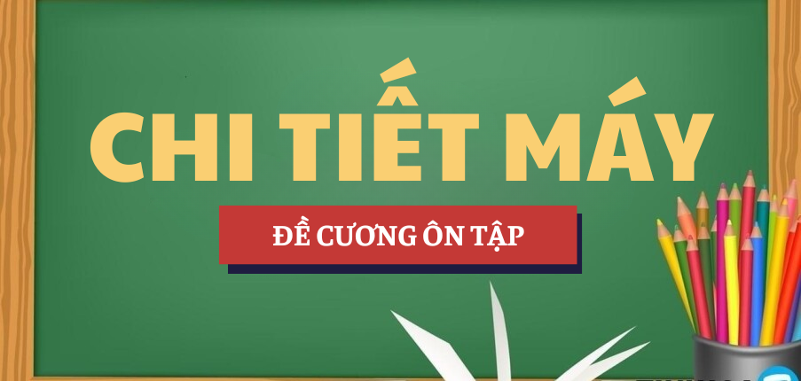 Đề cương ôn tập Chi tiết máy | Đáp án bài tập | HAUI - Trường Đại học Công nghiệp Hà Nội (2025)