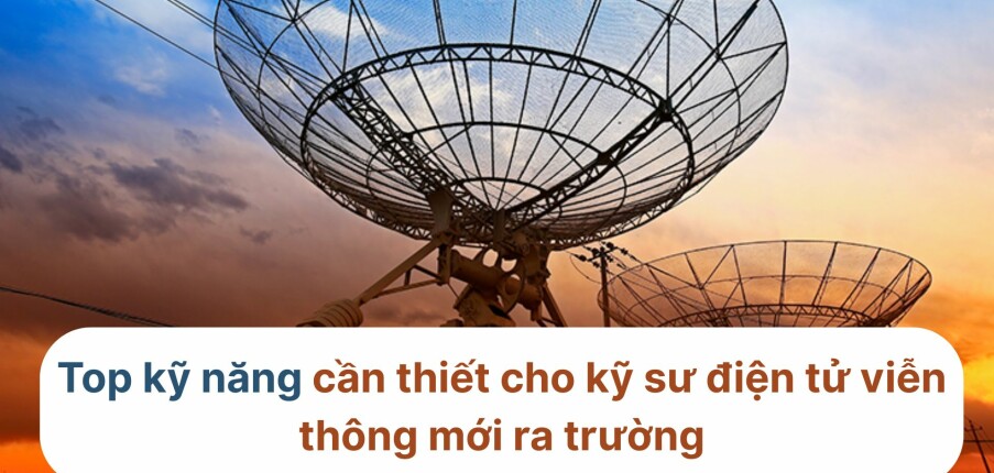 Top kỹ năng cần thiết cho kỹ sư điện tử viễn thông mới ra trường