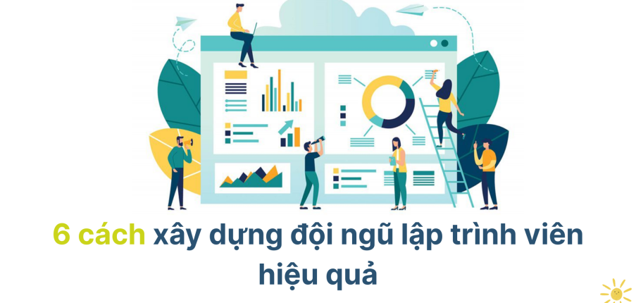 6 Cách xây dựng đội ngũ lập trình viên hiệu quả