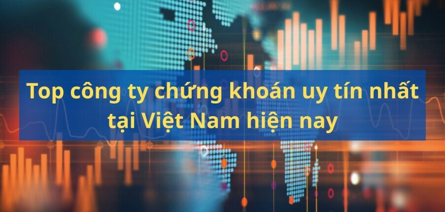 Top 20 công ty chứng khoán chất lượng nhất tại Việt Nam hiện nay