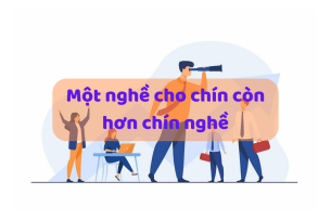 Bài học từ câu tục ngữ “ Một nghề cho chín còn hơn chín nghề ”