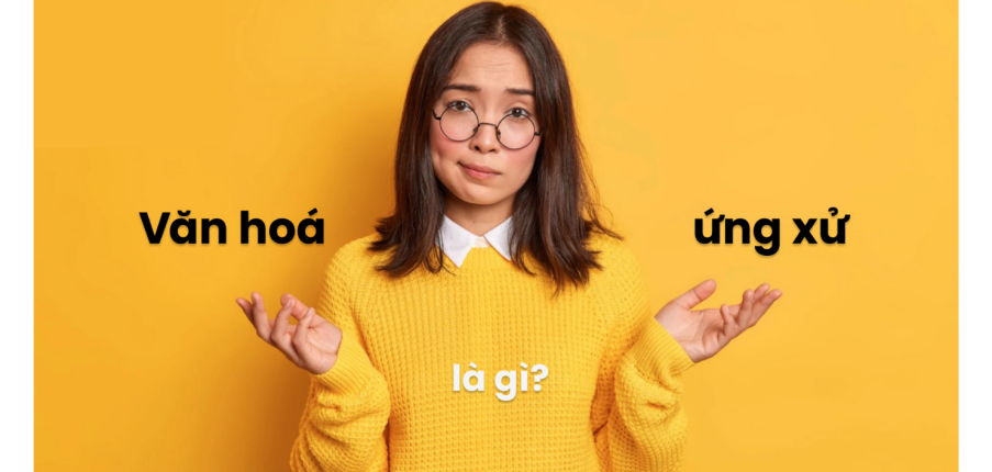 Văn hóa ứng xử trong doanh nghiệp là gì? 6 giá trị của văn hóa ứng xử