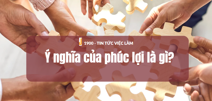Tại sao cần có phúc lợi với người lao động? Ý nghĩa của phúc lợi là gì?