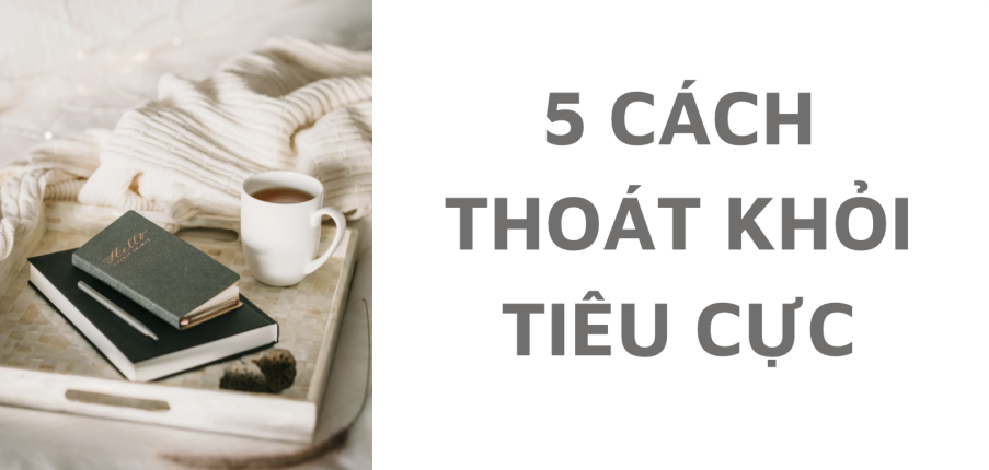 5 cách thoát khỏi suy nghĩ tiêu cực