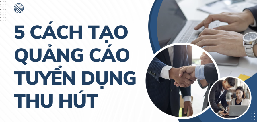 5 cách tạo quảng cáo tuyển dụng thu hút