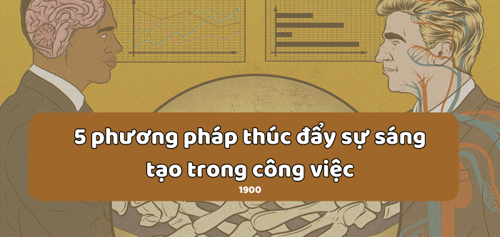 5 phương pháp thúc đẩy sự sáng tạo trong công việc