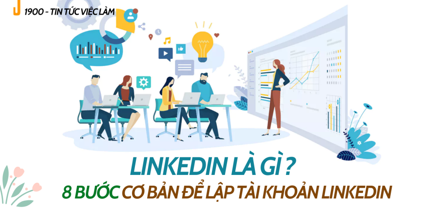 LinkedIn là gì ? 8 bước cơ bản để lập tài khoản LinkedIn 