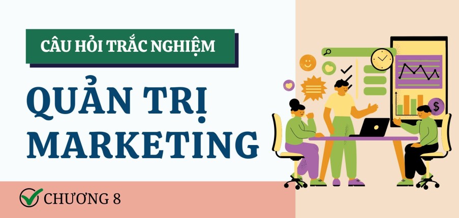 Câu hỏi trắc nghiệm CHƯƠNG 8 (có đáp án) | Đề cương ôn tập Quản trị Marketing (2025)