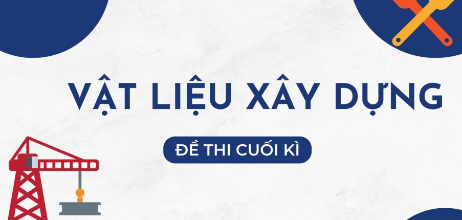 Đề thi cuối kỳ học phần Vật liệu xây dựng | Đại học Bách Khoa Hà Nội (2025)