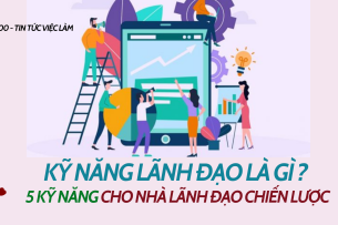 Kỹ năng lãnh đạo là gì ? 5 kỹ năng quan trọng cho nhà lãnh đạo chiến lược
