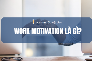 Work Motivation là gì? 10 hoạt động thúc đẩy động lực làm việc