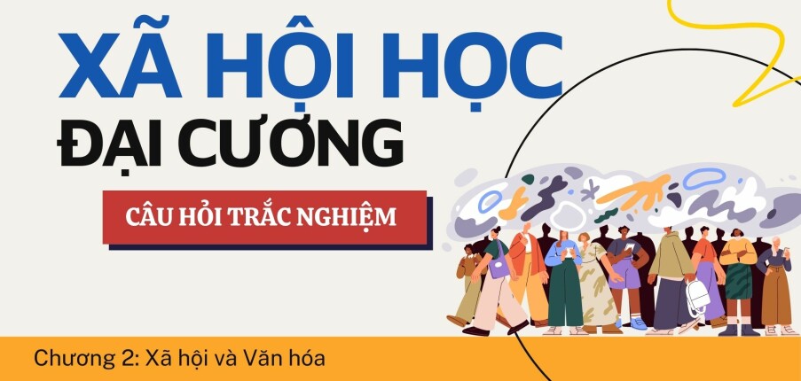 Câu hỏi trắc nghiệm: XÃ HỘI VÀ VĂN HÓA | Xã hội học đại cương | Trường Đại học Khoa Học Xã Hội và Nhân Văn (2025)