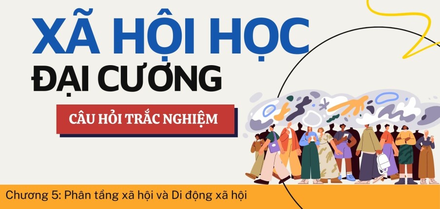 Câu hỏi trắc nghiệm: PHÂN TẦNG XÃ HỘI VÀ DI ĐỘNG XÃ HỘI | Xã hội học đại cương |Trường Đại học Khoa Học Xã Hội và Nhân Văn (2025)