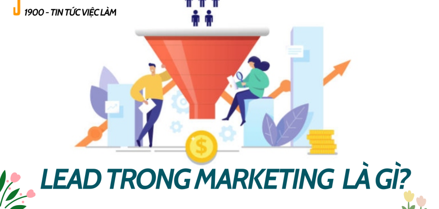 Lead trong marketing là gì? 3 bước cơ bản tạo ra Lead trong Marketing 